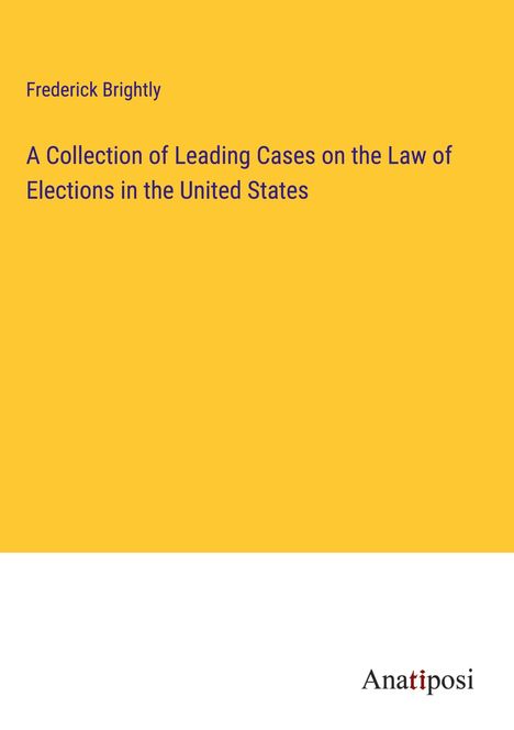 Frederick Brightly: A Collection of Leading Cases on the Law of Elections in the United States, Buch