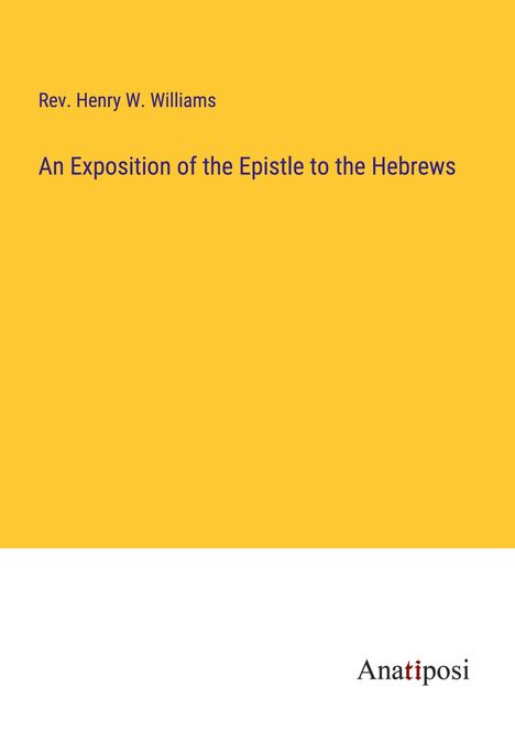 Rev. Henry W. Williams: An Exposition of the Epistle to the Hebrews, Buch