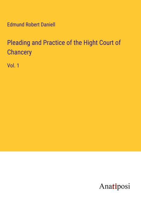 Edmund Robert Daniell: Pleading and Practice of the Hight Court of Chancery, Buch