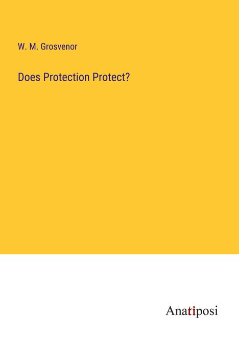 W. M. Grosvenor: Does Protection Protect?, Buch
