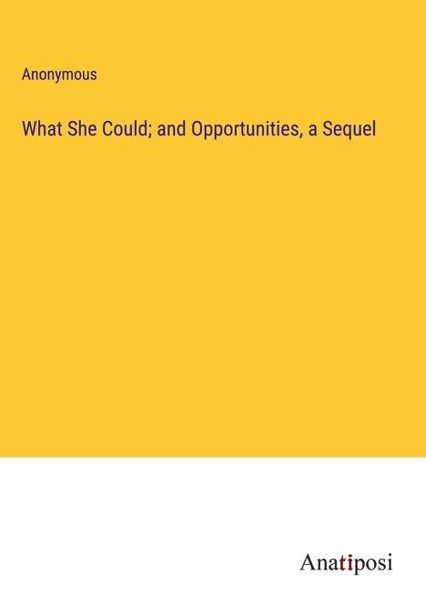 Anonymous: What She Could; and Opportunities, a Sequel, Buch