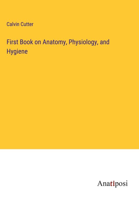 Calvin Cutter: First Book on Anatomy, Physiology, and Hygiene, Buch