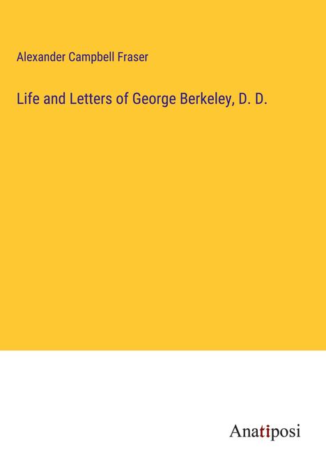 Alexander Campbell Fraser: Life and Letters of George Berkeley, D. D., Buch