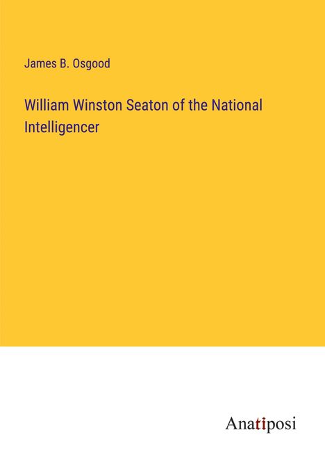 James B. Osgood: William Winston Seaton of the National Intelligencer, Buch