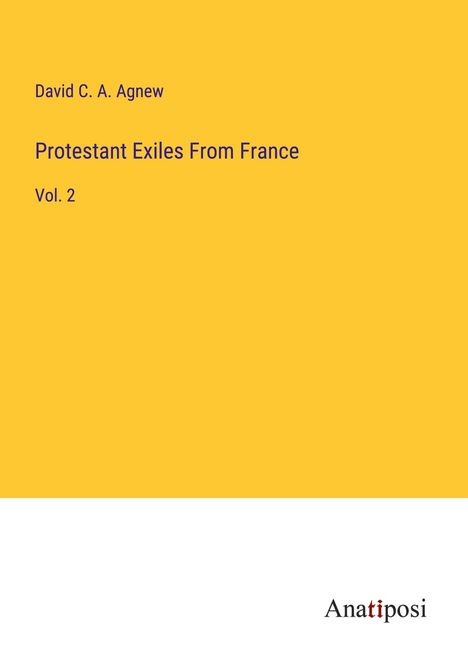 David C. A. Agnew: Protestant Exiles From France, Buch