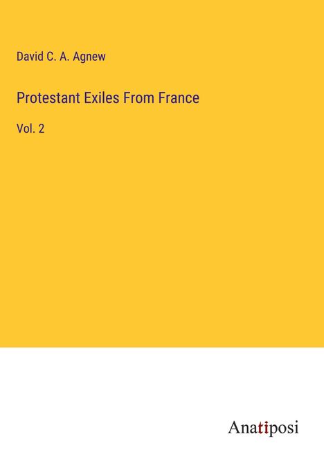 David C. A. Agnew: Protestant Exiles From France, Buch