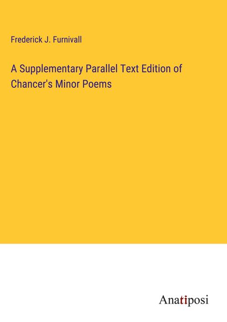 Frederick J. Furnivall: A Supplementary Parallel Text Edition of Chancer's Minor Poems, Buch