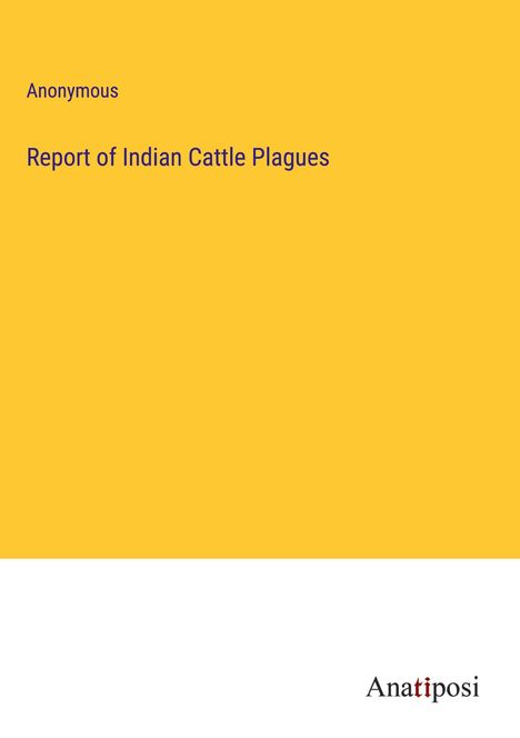 Anonymous: Report of Indian Cattle Plagues, Buch
