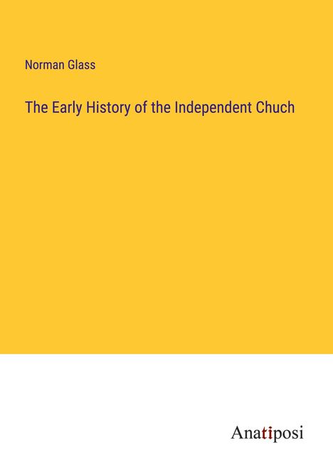 Norman Glass: The Early History of the Independent Chuch, Buch