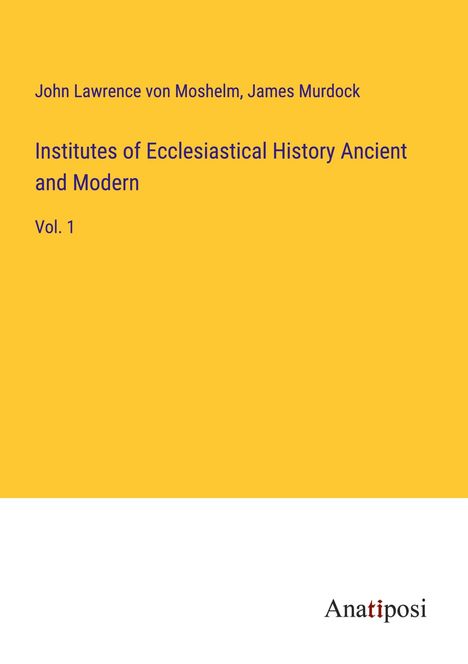 John Lawrence von Moshelm: Institutes of Ecclesiastical History Ancient and Modern, Buch