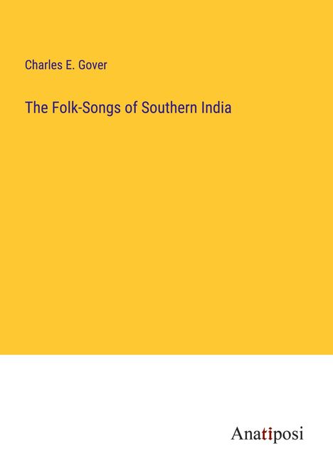 Charles E. Gover: The Folk-Songs of Southern India, Buch