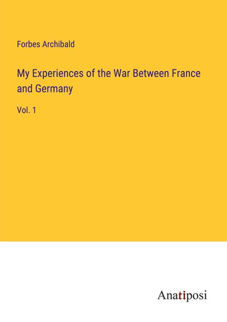 Forbes Archibald: My Experiences of the War Between France and Germany, Buch