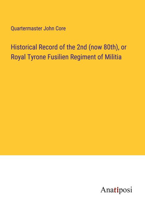Quartermaster John Core: Historical Record of the 2nd (now 80th), or Royal Tyrone Fusilien Regiment of Militia, Buch