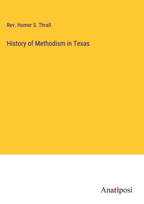 Rev. Homer S. Thrall: History of Methodism in Texas, Buch