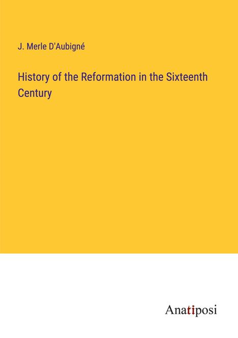 J. Merle D'Aubigné: History of the Reformation in the Sixteenth Century, Buch