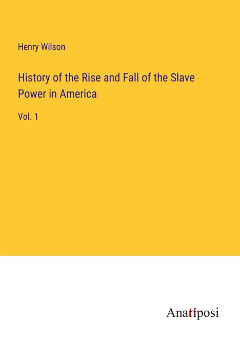 Henry Wilson: History of the Rise and Fall of the Slave Power in America, Buch