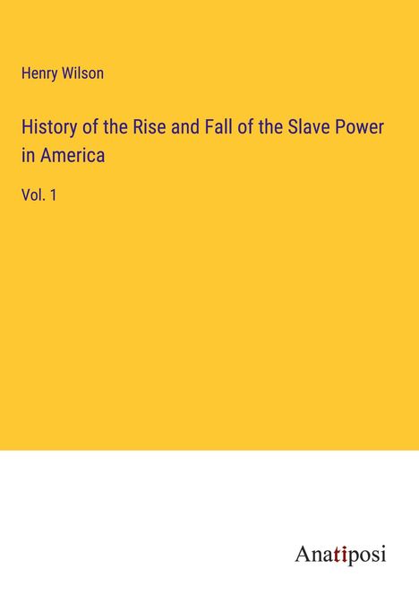 Henry Wilson: History of the Rise and Fall of the Slave Power in America, Buch