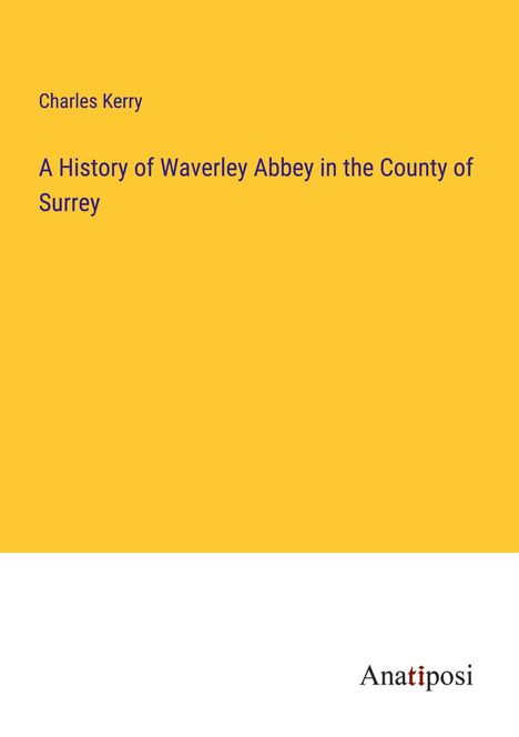 Charles Kerry: A History of Waverley Abbey in the County of Surrey, Buch