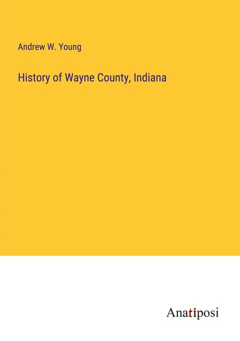 Andrew W. Young: History of Wayne County, Indiana, Buch