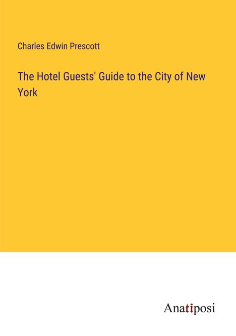 Charles Edwin Prescott: The Hotel Guests' Guide to the City of New York, Buch