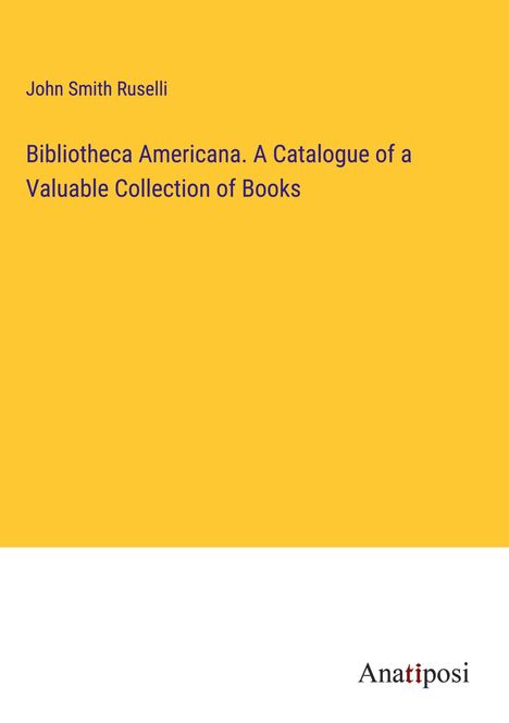 John Smith Ruselli: Bibliotheca Americana. A Catalogue of a Valuable Collection of Books, Buch