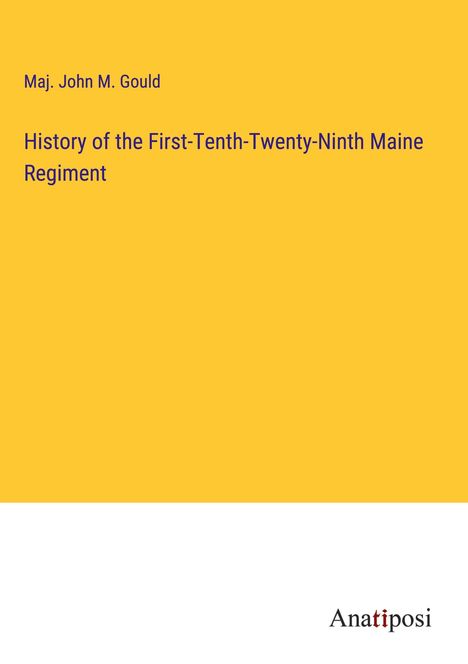 Maj. John M. Gould: History of the First-Tenth-Twenty-Ninth Maine Regiment, Buch