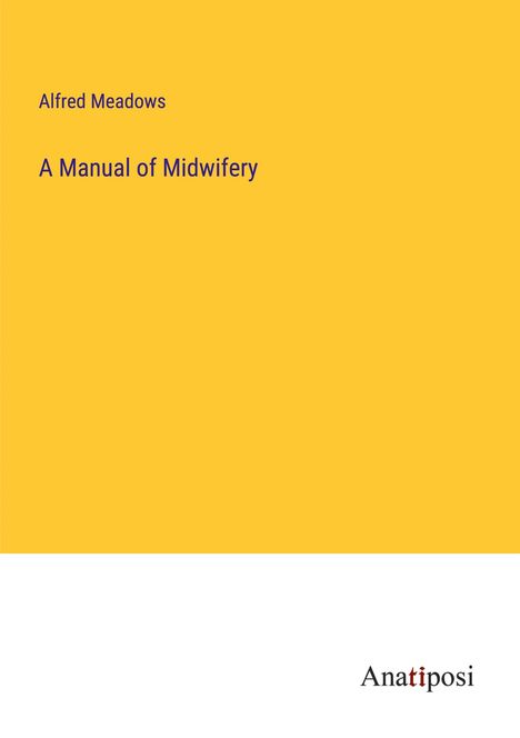 Alfred Meadows: A Manual of Midwifery, Buch
