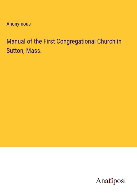 Anonymous: Manual of the First Congregational Church in Sutton, Mass., Buch