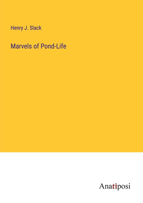 Henry J. Slack: Marvels of Pond-Life, Buch