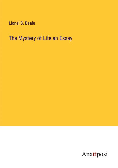 Lionel S. Beale: The Mystery of Life an Essay, Buch