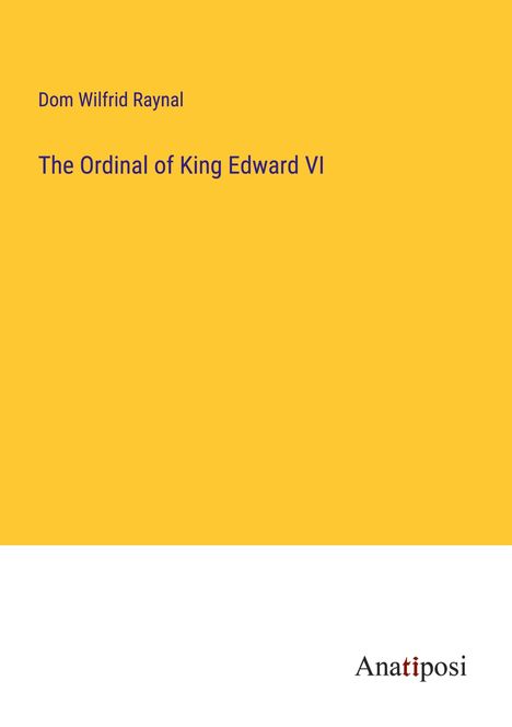 Dom Wilfrid Raynal: The Ordinal of King Edward VI, Buch