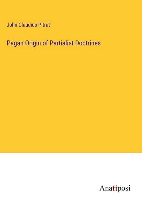 John Claudius Pitrat: Pagan Origin of Partialist Doctrines, Buch