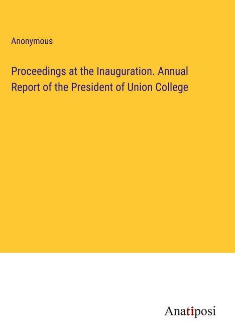 Anonymous: Proceedings at the Inauguration. Annual Report of the President of Union College, Buch