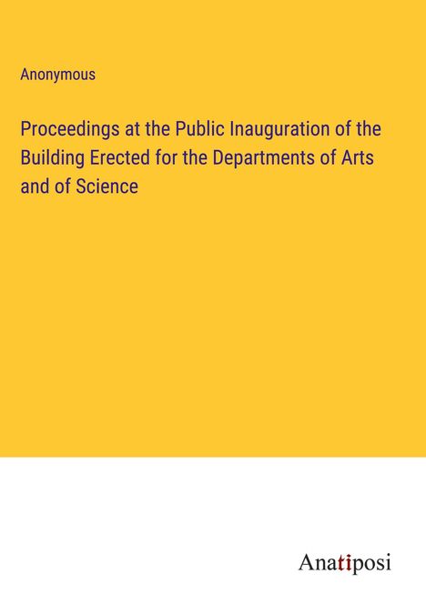 Anonymous: Proceedings at the Public Inauguration of the Building Erected for the Departments of Arts and of Science, Buch