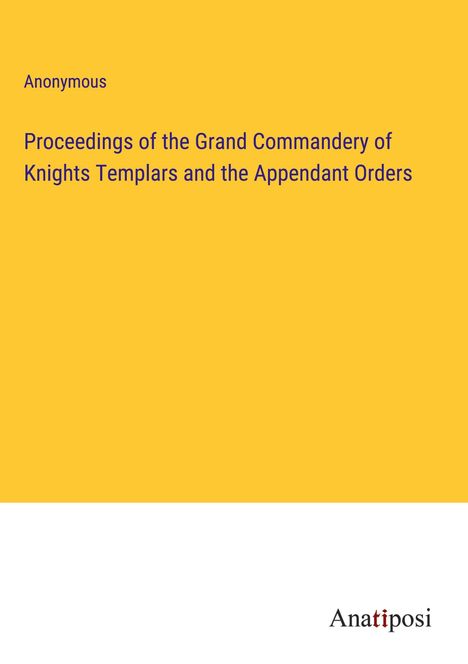 Anonymous: Proceedings of the Grand Commandery of Knights Templars and the Appendant Orders, Buch