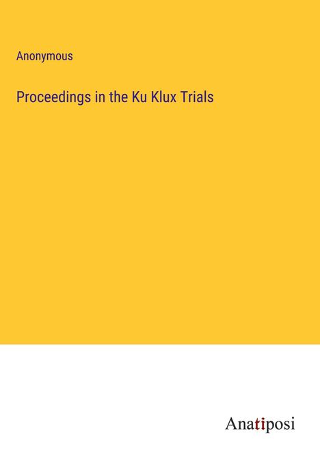 Anonymous: Proceedings in the Ku Klux Trials, Buch