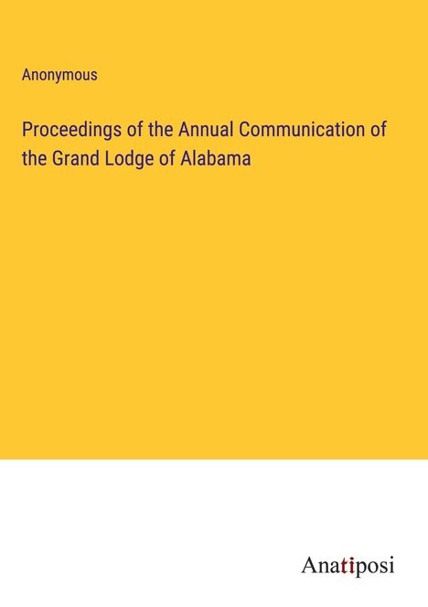 Anonymous: Proceedings of the Annual Communication of the Grand Lodge of Alabama, Buch
