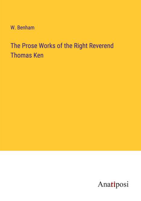 W. Benham: The Prose Works of the Right Reverend Thomas Ken, Buch