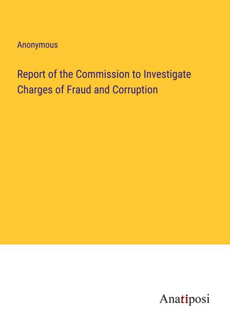 Anonymous: Report of the Commission to Investigate Charges of Fraud and Corruption, Buch