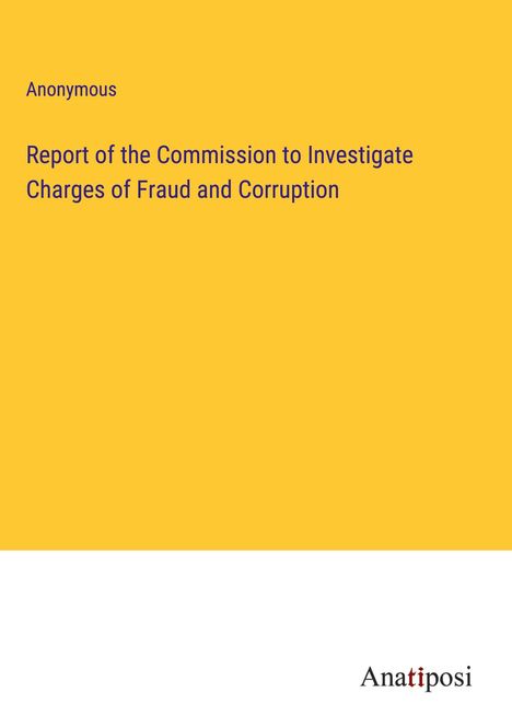 Anonymous: Report of the Commission to Investigate Charges of Fraud and Corruption, Buch