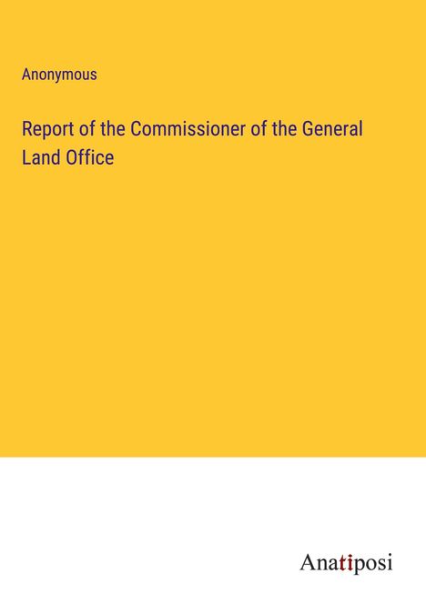 Anonymous: Report of the Commissioner of the General Land Office, Buch