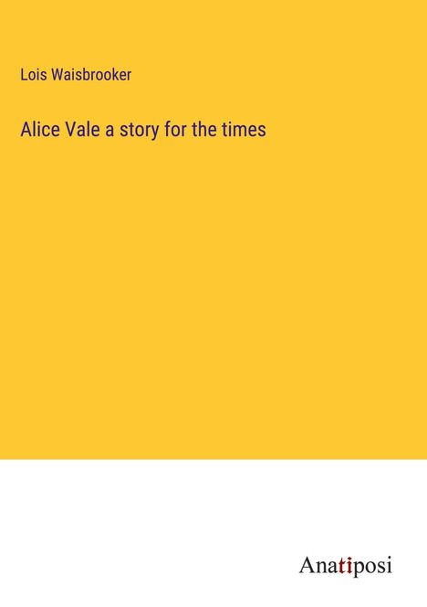 Lois Waisbrooker: Alice Vale a story for the times, Buch