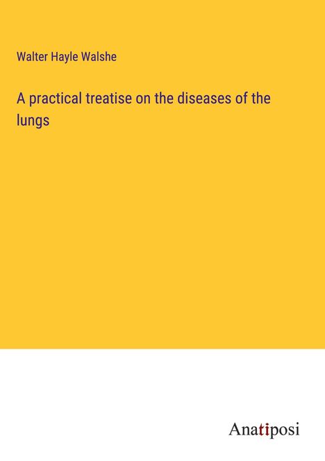 Walter Hayle Walshe: A practical treatise on the diseases of the lungs, Buch