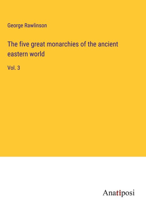 George Rawlinson: The five great monarchies of the ancient eastern world, Buch