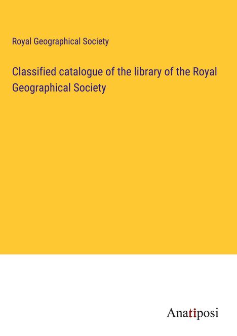 Royal Geographical Society: Classified catalogue of the library of the Royal Geographical Society, Buch