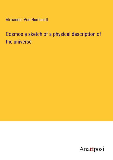 Alexander Von Humboldt: Cosmos a sketch of a physical description of the universe, Buch