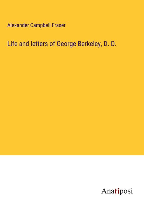 Alexander Campbell Fraser: Life and letters of George Berkeley, D. D., Buch