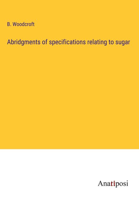 B. Woodcroft: Abridgments of specifications relating to sugar, Buch
