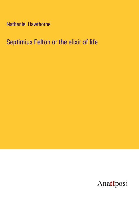 Nathaniel Hawthorne: Septimius Felton or the elixir of life, Buch