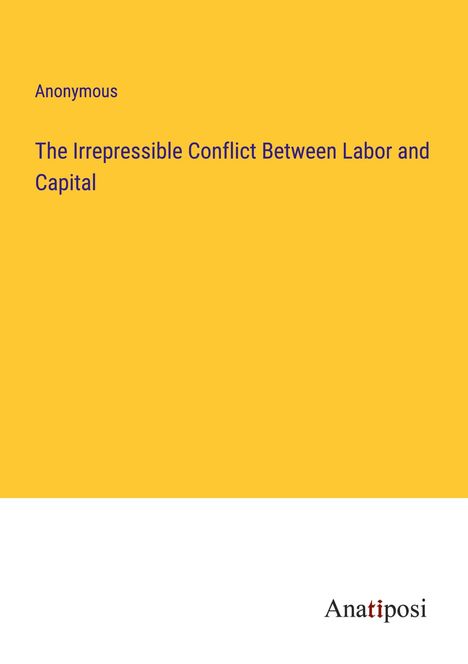 Anonymous: The Irrepressible Conflict Between Labor and Capital, Buch